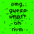 Green background with black pixelated text reading "omg, guess what? oh nvm" in three vertical ; gray rectangle occupies bottom-right corner