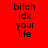 Red background with black text reading 'bitch idk your life' in three , white rectangular blocks overlaying parts of the image