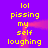 Yellow pixelated text on purple background with pink motion trails, repeating 'lol pissing my self laughing' in two