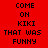 Red background with black pixelated text repeating 'COME ON KIKI THAT WAS FUNNY' in three , partially cropped at bottom right