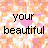 Pixelated text 'your beautiful' on a pastel gradient background with shifting color tones.