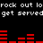 Pixelated text and red audio waveforms on black background, with repeated phrases 'rock out lo' and 'get served' in white block letters.
