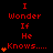 Red pixelated text on black background reads "I Wonder If He Knows...." with orange heart symbols appearing in sequence across three