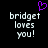 A black background displays two identical pixelated text blocks reading 'bridget loves you!' with a purple heart symbol above the left block.