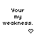 Pixelated black text on white background reads 'Your my weakness.' with two pixel hearts below, displayed in two identical side-by-side