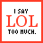 Pixelated text 'I SAY LOL TOO MUCH.' in black and red on white background with orange border.
