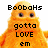 Pixelated orange cartoon character with large eyes and text overlay reading "Boobahs gotto LOVE em" on a white background.