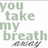 Pixelated text reads 'you take my breath away' in light green letters on white background with gray signature below.