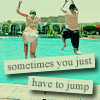 Two people jump above a pool with text overlays reading 'sometimes you just have to jump' against a green landscape background.