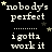Black background with repeated white text 'nobody's perfect' and 'i gotta work it', scattered yellow stars, gray rectangle in bottom-right corner.