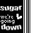 Black background with white text 'sugar we're going down' repeated vertically, each line paired with a small white arrow pointing right, arranged in four vertical with alternating text and arrow positions