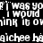 Black background with white pixelated text repeating 'I was you I would think it owink' and 'haichee haichee haichee' in horizontal