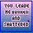 Pixelated text reads 'YOU LEAVE ME BROKEN AND SHATTERED' in black block letters on a multicolored pixelated background with blue border.