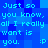 Blue pixelated text on blue background repeats 'Just so you know, all I really want is you. :p' in a pattern