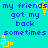 Pixelated cyan background with blue text reading 'my friends got my back sometimes.' Yellow square outlines animate around the text.