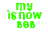 Green pixelated text reads 'my is now bob' across four identical frames on a white background.