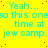 Yellow background with cyan text repeating 'Yeah... so this one time at jew camp.' in a pattern, with pink dots scattered across the image