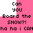Pixelated text on a pink background with white sections, repeating 'Can you Board the SNOW?!' and 'ha ha i CAN' in black block letters.