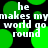Green circular shapes float over black background with repeated white text 'he makes my world go round' in pixelated font.