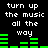 Black background with white text reading "turn up the music all the way" and green horizontal bars that change height across two views.