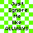 Green and white checkered background with black pixelated text reading 'Just Ignore Me like ALWAYS' in two vertical