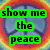 Four display text over a peace symbol background with color-coded borders: green 'show me the peace', red 'show me the love', yellow 'show me the LIGHT', and gray empty space