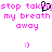 Pixelated pink text reads 'stop taking my breath away' with a black 'Q' symbol over 'taking' and two pink smiley faces below, on a white background.