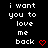Black background with white pixelated text reading 'i want you to love me back' and a red heart symbol at the bottom right.