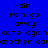 Blue background with black pixelated text repeating 'rain', 'rain go away', 'come again', 'another day' in a pattern, with some text blocks highlighted in cyan