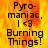 Pixelated text on a fiery orange-yellow background with black lettering reading "Pyro-maniac, I <3 Burning Things!" in two identical
