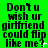Green background with repeated black text 'Don't wish ur girlfriend could flip like me?' in pixelated font, some text has white pixel artifacts.