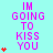 A cyan background displays vertical text reading "IM GOING TO KISS YOU" in pink, with red heart symbols varying in quantity per