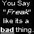 Pixelated white text on black background reads 'You Say "Freak" like its a bad thing.' with the word 'bad' underlined.
