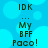 Blue background with light blue circles and dark green text reading "IDK ... My BFF Paco!" in two identical vertical sections.