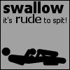Static gray icon with black text and a silhouette of a person lying down, featuring the phrase 'swallow it's rude to spit!' in pixelated font.