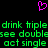 A static pixel art image with a pink heart symbol above green text reading 'drink triple drink triple see double see double act single act single' on a black background.
