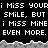 Black background with white pixelated text repeating 'i Miss YOURi MISS YOURi Miss your SMILE, BUT SMILE, BUT SMILE, BUT i Miss MINE i Miss MINE i Miss MINE EVEN MORE. EVEN MORE. EVEN MORE.' in two above a gray wave-like border