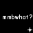 Pixelated text 'mmbwhat?' repeated three times per on black background with white symbols and dots changing across frames