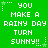 Green background with white pixelated text repeating 'YOU MAKE A RAINY DAY TURN SUNNY!!' in three , each bordered by small star and dot patterns