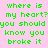 Green pixelated text on a pink background repeats 'where is my heart? you should know you broke it' across three