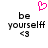 Pixelated text 'be yourself' with a heart symbol above and '<3' below, displayed in two identical static frames.