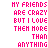 Pixelated pink text on white background repeats 'MY FRIENDS ARE CRAZY BUT I LOVE THEM MORE THAN ANYTHING' with a small star symbol in the center.