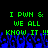Green pixelated text on black background with blue pixelated crowd below, repeating 'I PWN & WE ALL KNOW IT !!!' in two