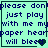 Four identical display blue text on a light green background with dark green borders, each containing the phrase "please don't just play with me my paper heart will bleed" and a small pixelated heart symbol