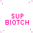 pink pixelated text reading "SUP BIOTCH" with varying punctuation across repeated on a white background, some dots scattered around
