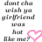 A 4-frame animated contact sheet showing text-based buddy icons with pink heart symbols, each frame displaying variations of the phrase "dant cha wish ya girlfriend was like me?" in a pixelated font on a transparent background.
