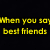 Yellow pixelated text on black background reads "When you say best friends" on left and "It means friends forever" on right.
