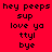 A red background with black pixelated text reading 'hey peeps sup love ya ttyl bye' in four lines, featuring a yellow-orange gradient overlay on the bottom-left quadrant.