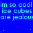 Blue background with repeated light blue text "im so cool im so cool im so cool" and "ice cubes ice cubes ice cubes" followed by "are jealous:are jealous:are jealous" in a pixelated font.