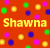 Red background with scattered pixelated circles in green, yellow, and purple hues surrounding the name 'Shawna' rendered in large yellow block letters.
